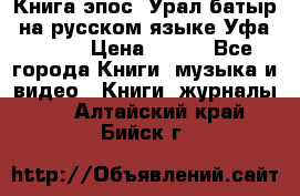 Книга эпос “Урал-батыр“ на русском языке Уфа, 1981 › Цена ­ 500 - Все города Книги, музыка и видео » Книги, журналы   . Алтайский край,Бийск г.